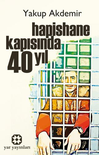 Hapishane Kapısında 40 Yıl | Yakup Akdemir | Yar Yayınları